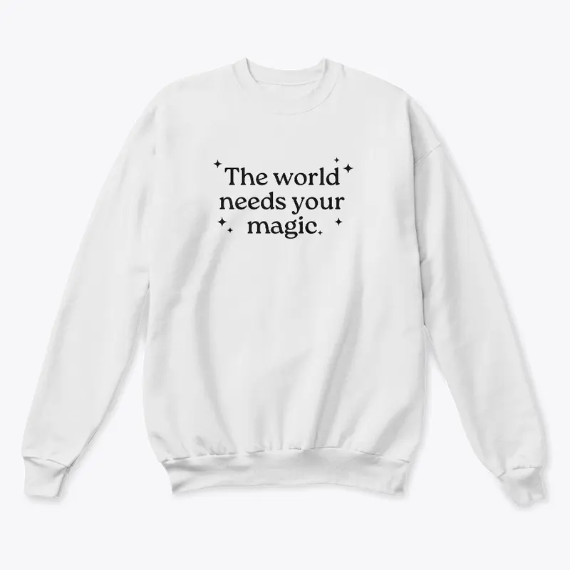 "The World Needs Your Magic" Sweatshirt